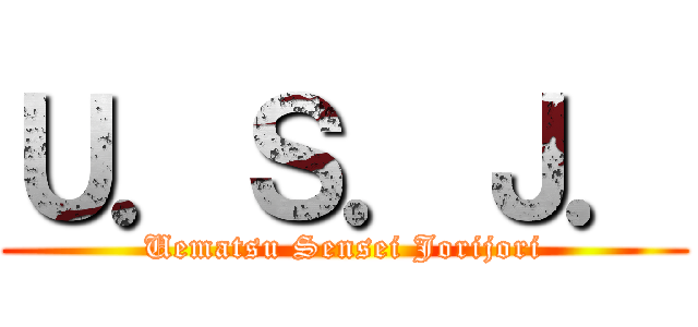 Ｕ．Ｓ．Ｊ． (Uematsu Sensei Jorijori)