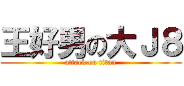 王好男の大Ｊ８ (attack on titan)