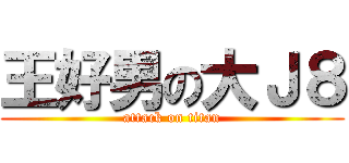 王好男の大Ｊ８ (attack on titan)
