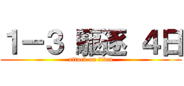 １ー３ 駆逐 ４日 (attack on titan)