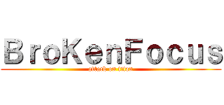 ＢｒｏＫｅｎＦｏｃｕｓ (attack on titan)