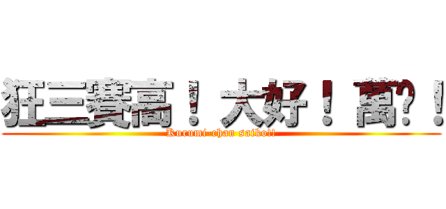 狂三賽高！ 大好！ 萬歲！ (Kurumi-chan saiko!!)
