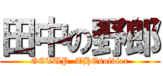 田中の野郎 (GETUP  THEsoldier)