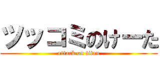 ツッコミのけーた (attack on titan)