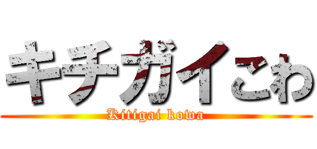 キチガイこわ (Kitigai kowa)