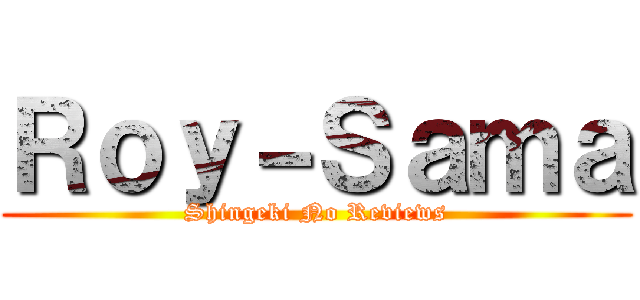 Ｒｏｙ－Ｓａｍａ (Shingeki No Reviews)