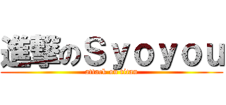 進撃のＳｙｏｙｏｕ (attack on titan)