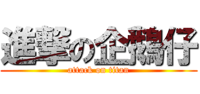 進撃の企鵝仔 (attack on titan)