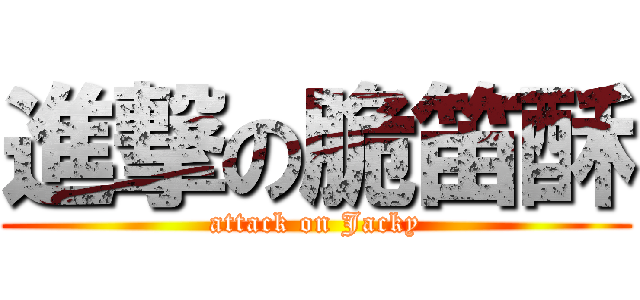 進撃の脆笛酥 (attack on Jacky)