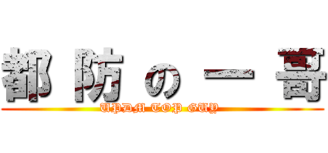 都 防 の 一 哥 (UPDM TOP GUY )