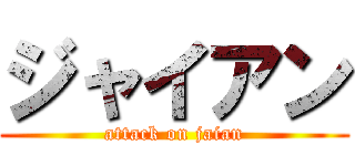 ジャイアン (attack on jaian)