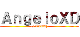 ＡｎｇｅｌｏＸＤ ((OTAKU))