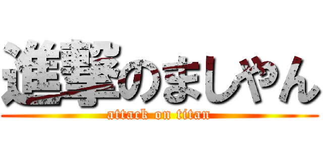 進撃のましやん (attack on titan)