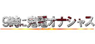 ９時に鬼電オナシャス (please call me)