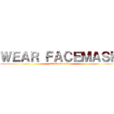 ＷＥＡＲ ＦＡＣＥＭＡＳＫ (attack on covid)