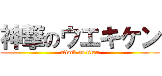 神撃のウエキケン (attack on titan)