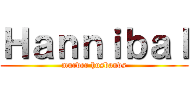 Ｈａｎｎｉｂａｌ (murder husbands)