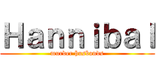 Ｈａｎｎｉｂａｌ (murder husbands)