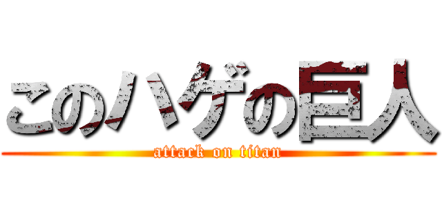 このハゲの巨人 (attack on titan)