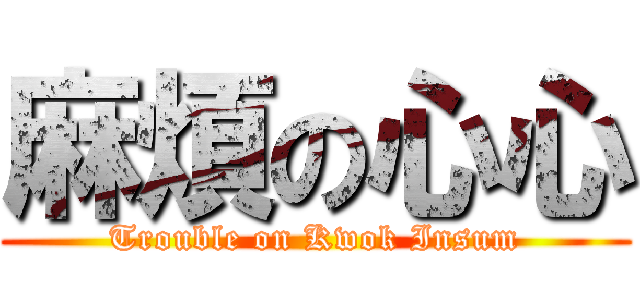 麻煩の心心 (Trouble on Kwok Insum)