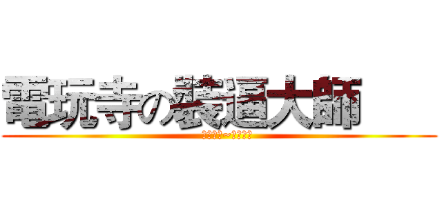 電玩寺の裝逼大師       (     裝逼如風~常伴吾身 )