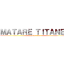 ＭＡＴＡＲＥ ＴＩＴＡＮＥＳ (attack on titan)