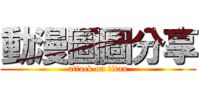 動漫圖圖分享 (attack on titan)