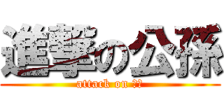 進撃の公孫 (attack on 公孫)