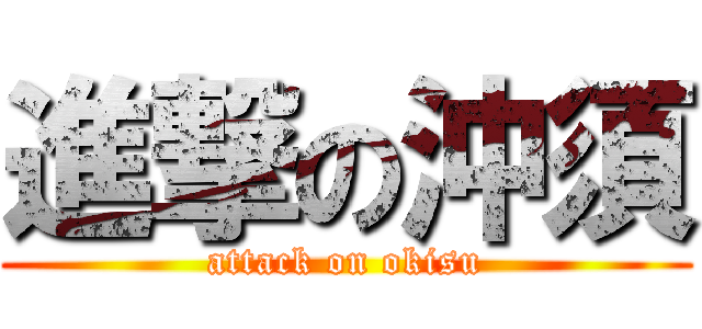 進撃の沖須 (attack on okisu)