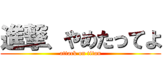 進撃、やめたってよ (attack on titan)