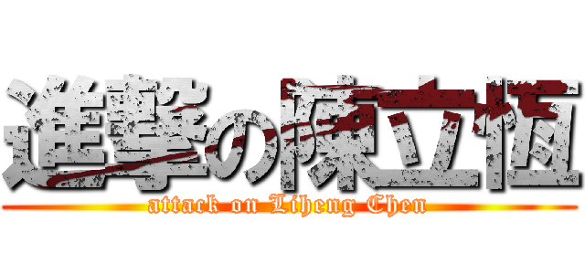 進撃の陳立恆 (attack on Liheng Chen)