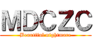 ＭＤＣＺＣ (Beautiful nightmare)