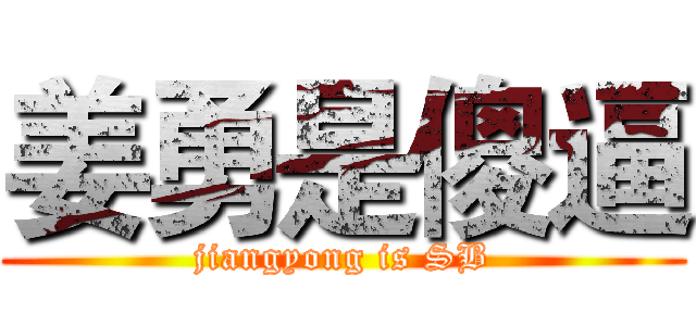 姜勇是傻逼 (jiangyong is SB)
