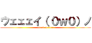 ウェェェイ（ ０ｗ０）ノ (attack on titan)
