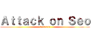 Ａｔｔａｃｋ ｏｎ Ｓｅｏ (Sasasejo)