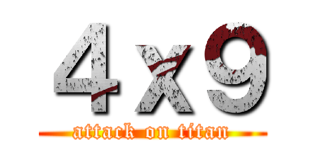 ４ｘ９ (attack on titan)