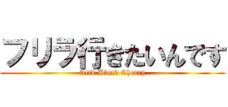 フリラ行きたいんです (Acid Black Cherry)
