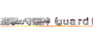 進撃の守護神（ｇｕａｒｄｉａｎ） (attack on titan)