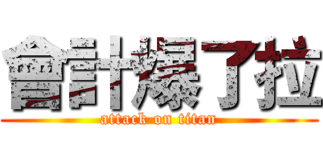 會計爆了拉 (attack on titan)