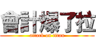 會計爆了拉 (attack on titan)