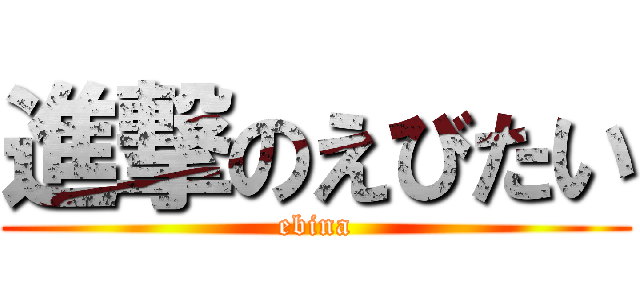 進撃のえびたい (ebina)