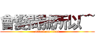 會變問號所以~~ (attack on titan)