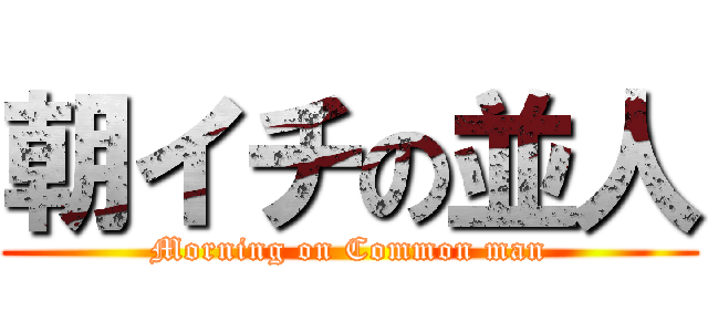 朝イチの並人 (Morning on Common man)