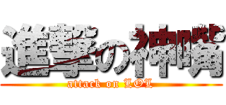 進撃の神嘴 (attack on LOL)