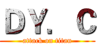 ＤＹ．Ｃ (attack on titan)