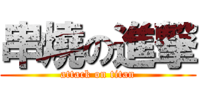 串燒の進撃 (attack on titan)