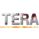 ＴＥＲＡ ()