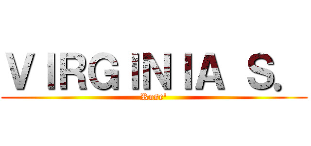 ＶＩＲＧＩＮＩＡ Ｓ． (Rose\')