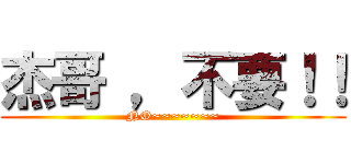 杰哥 ，不要！！ (NO~~~~~~~)