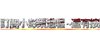 訂閱小彭頻道喔～還有按讚 (attack on titan)